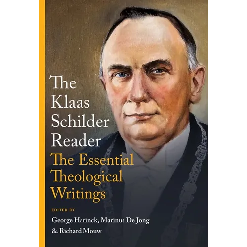 The Klaas Schilder Reader: The Essential Theological Writings