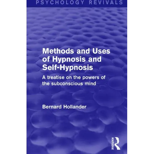 Methods and Uses of Hypnosis and Self-Hypnosis (Psychology Revivals): A Treatise on the Powers of the Subconscious Mind