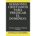 Sermones Cristianos Para Predicar El Domingo.: Temas y predicas cristianas escritas.