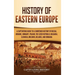 History of Eastern Europe: A Captivating Guide to a Shortened History of Russia, Ukraine, Hungary, Poland, the Czech Republic, Bulgaria, Slovakia, Mol