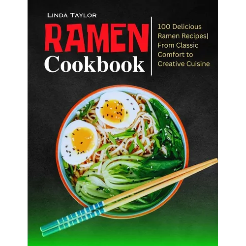 Ramen Cookbook: 100 Delicious Ramen Recipes From Classic Comfort to Creative Cuisine