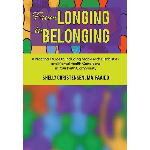 From Longing to Belonging: A Practical Guide to Including People with Disabilities and Mental Health Conditions in Your Faith Community