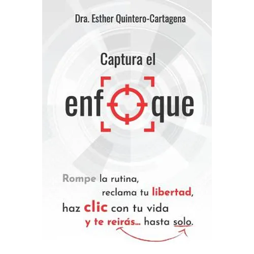 Captura El Enfoque: Rompe La Rutina, Reclama Tu Libertad, Haz CLIC Con Tu Vida Y Te Reirás...Hasta Solo.