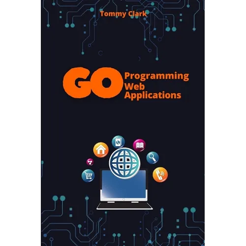 Web Applications with Go: Unlock the Power of Go for Real-World Web Server Development