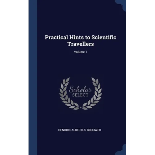 Practical Hints to Scientific Travellers; Volume 1