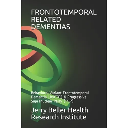 Frontotemporal Related Dementias: Behavioral Variant Frontotemporal Dementia (bvFTD) & Progressive Supranuclear Palsy (PSP)