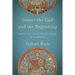 Jesus--The End and the Beginning: Tracing the Christ-Shaped Nature of Everything