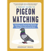 A Pocket Guide to Pigeon Watching: Getting to Know the World's Most Misunderstood Bird