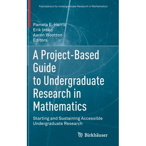 A Project-Based Guide to Undergraduate Research in Mathematics: Starting and Sustaining Accessible Undergraduate Research