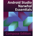 Android Studio Narwhal Essentials - Compose Edition: Developing Android Apps with Android Studio, Jetpack Compose, and Kotlin