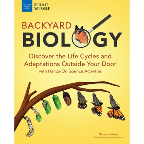 Backyard Biology: Discover the Life Cycles and Adaptations Outside Your Door with Hands-On Science Activities