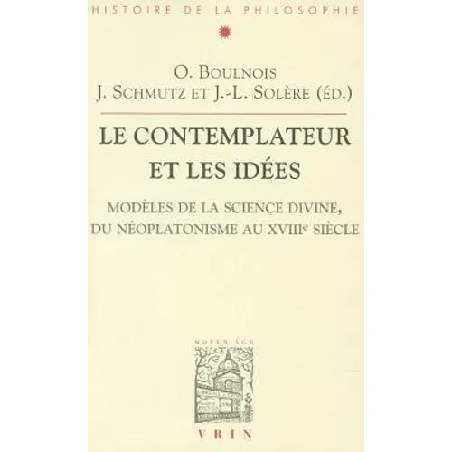 Les Contemplateurs Et Les Idees: Modeles de la Science Divine, Du Neoplatonisme Au Xviiie Siecle