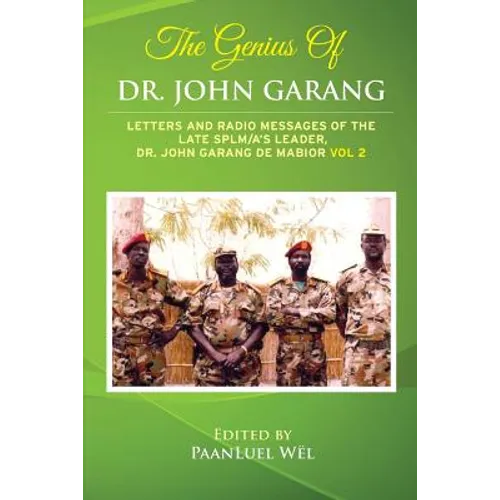 The Genius of Dr. John Garang: Letters and Radio Messages of the Late SPLM/A's Leader, Dr. John Garang de Mabioor