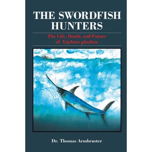The Swordfish Hunters: The Life, Death, and Future of Xiphias Gladius