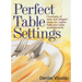 Perfect Table Settings: Hundreds of Easy and Elegant Ideas for Napkin Folds and Table Arrangements