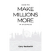 How to Make Millions More: 52 Timeless Rules to Help You Shatter Your Revenue Ceiling and Sail Towards a Lucrative Exit