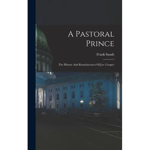 A Pastoral Prince: The History And Reminiscences Of J.w. Cooper