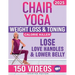 Chair Yoga for Weight Loss: Over 150 STEP-BY-STEP VIDEO LESSONS with AUDIO INSTRUCTIONS and 28-Day Fat Burning Challenge Included! Over 200 Clear Illu