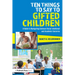 Ten Things to Say to Gifted Children: A Guide to Navigating Common Social-emotional and Academic Concerns