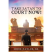 Take Satan To Court Now!