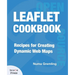 Leaflet Cookbook: Recipes for Creating Dynamic Web Maps