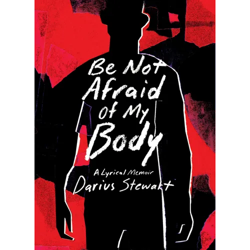 Be Not Afraid of My Body: A Lyrical Memoir