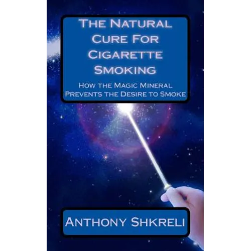 The Natural Cure For Cigarette Smoking: How the Magic Mineral Prevents the Desire to Smoke