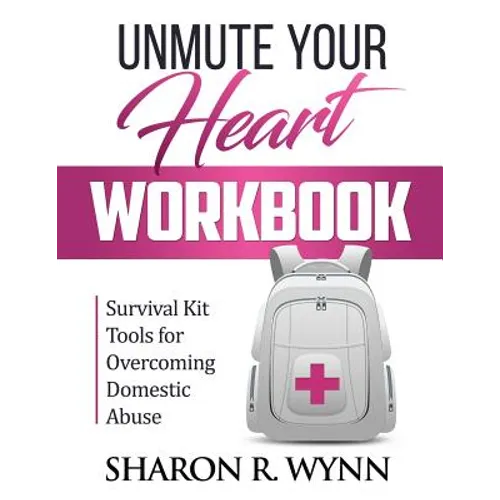 Unmute Your Heart Workbook: Survival Kit Tools for Overcoming Domestic Abuse