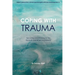 Coping With Trauma: Surviving and Thriving in the Face of Overwhelming Events