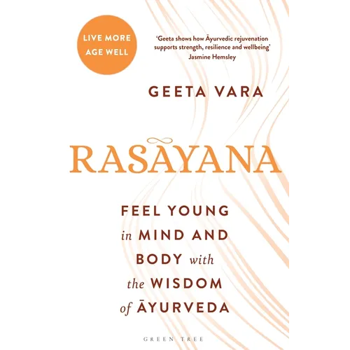 Rasayana: Feel Young in Mind and Body with the Wisdom of Ayurveda