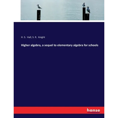 Higher algebra, a sequel to elementary algebra for schools