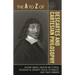 The A to Z of Descartes and Cartesian Philosophy