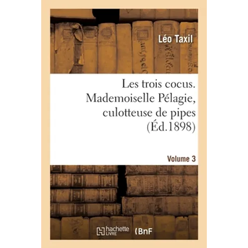 Les trois cocus. Mademoiselle Pélagie, culotteuse de pipes. Volume 3