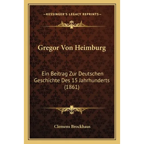 Gregor Von Heimburg: Ein Beitrag Zur Deutschen Geschichte Des 15 Jahrhunderts (1861)