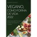 Vegano, Como Forma de Vida 2022: Preciosas Recetas Para Alimentar Mejor Tu Cuerpo