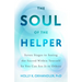 The Soul of the Helper: Seven Stages to Seeing the Sacred Within Yourself So You Can See It in Others