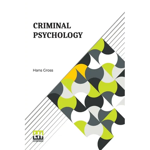 Criminal Psychology: A Manual For Judges, Practitioners, And Students Translated From The Fourth German Edition By Horace M. Kallen With An