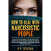 How to Deal with Narcissistic People: How to Neutralize a Narcissist and Make Yourself Unattractive to Them Set Clear Boundaries and Stop Giving Them