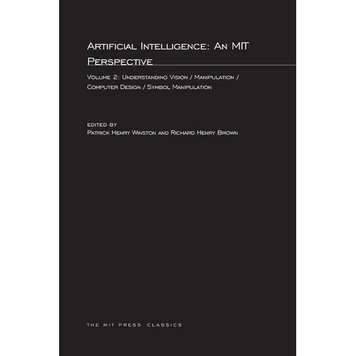 Artificial Intelligence: An MIT Perspective, Volume 2: Understanding Vision/Manipulation/Computer Design/Symbol Manipulation