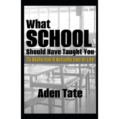 What School Should Have Taught You: 75 Skills You'll Actually Use in Life