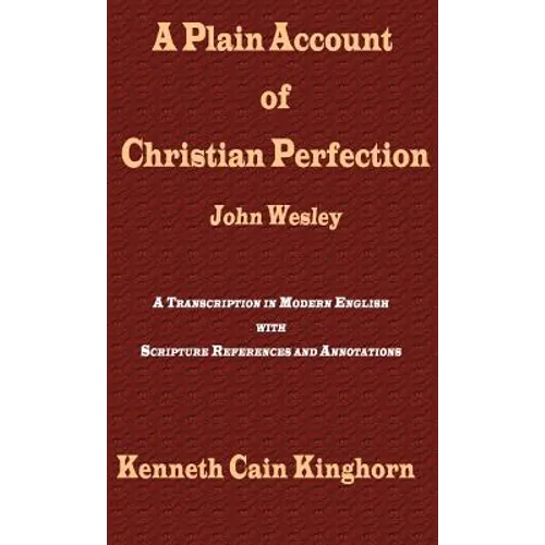 A Plain Account of Christian Perfection as Believed and Taught by the Reverend Mr. John Wesley: A Transcription in Modern English