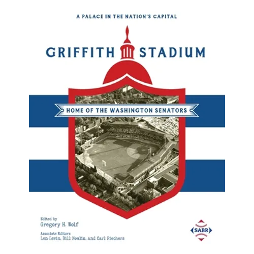 A Palace in the Nation's Capital: Griffith Stadium, Home of the Washington Senators