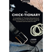The Chick-tionary: A Compilation of The Most Misunderstood Words and Phrases in The Female Language Translated and Decoded For Men