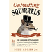 Outwitting Squirrels: 101 Cunning Stratagems to Reduce Dramatically the Egregious Misappropriation of Seed from Your Birdfeeder by Squirrels