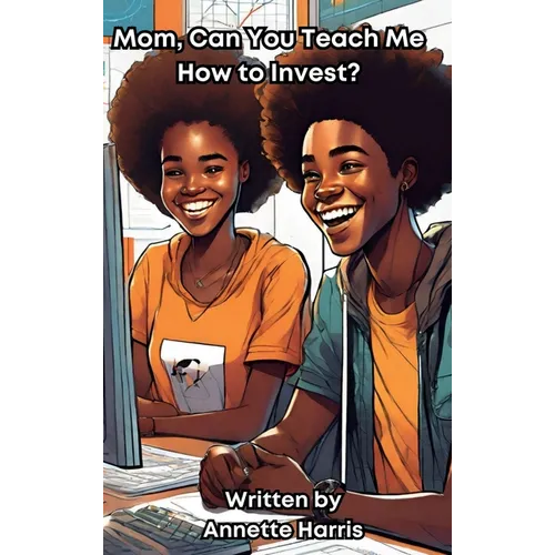 Mom, Can You Teach Me How to Invest?: A Beginner's Guide for Teens