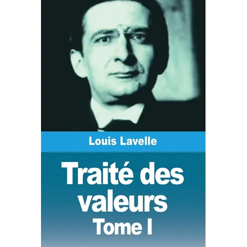 Traité des valeurs: Tome I: Théorie générale de la valeur
