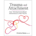 Trauma and Attachment: Over 150 Attachment-Based Interventions to Heal Trauma