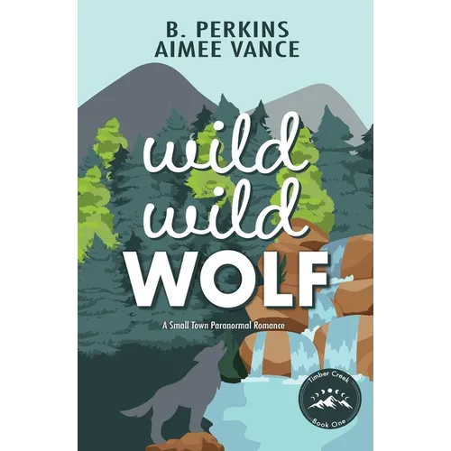Wild Wild Wolf: A Small Town Paranormal Romance (Timber Creek #1)