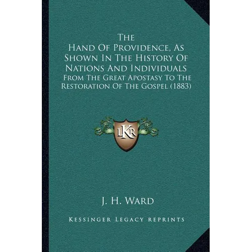 The Hand Of Providence, As Shown In The History Of Nations And Individuals: From The Great Apostasy To The Restoration Of The Gospel (1883)