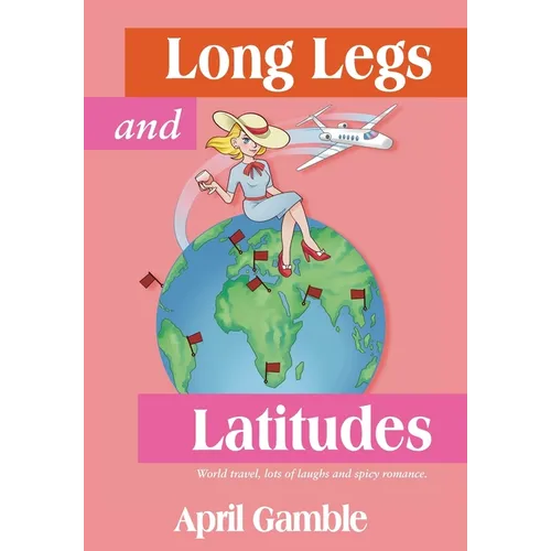 Long Legs and Latitudes, World travel, lots of laughs and spicy romance - Hardcover